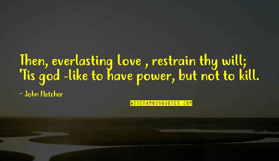Everlasting Quotes By John Fletcher: Then, everlasting Love , restrain thy will; 'Tis