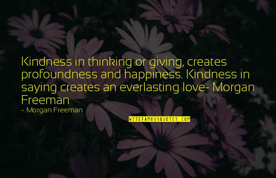 Everlasting Quotes By Morgan Freeman: Kindness in thinking or giving, creates profoundness and