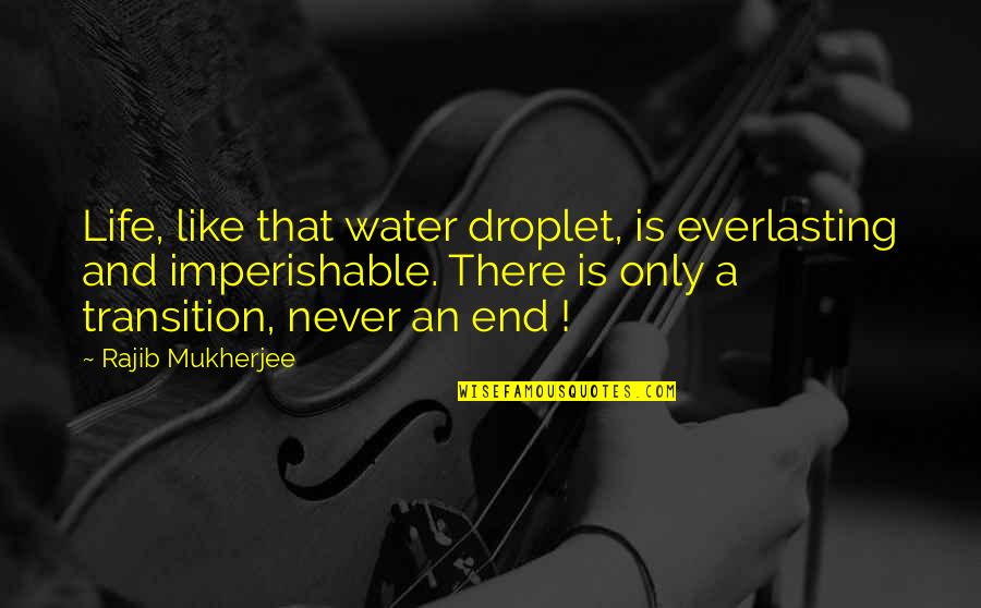 Everlasting Quotes By Rajib Mukherjee: Life, like that water droplet, is everlasting and