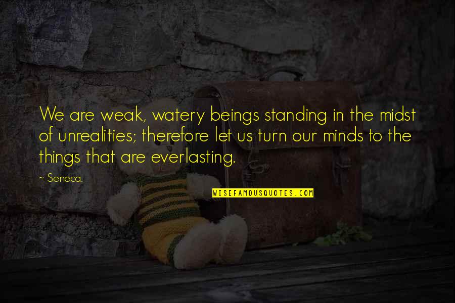 Everlasting Quotes By Seneca.: We are weak, watery beings standing in the