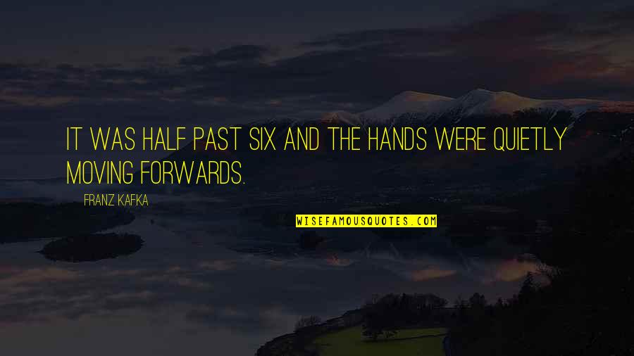 Everlee Whitman Quotes By Franz Kafka: It was half past six and the hands