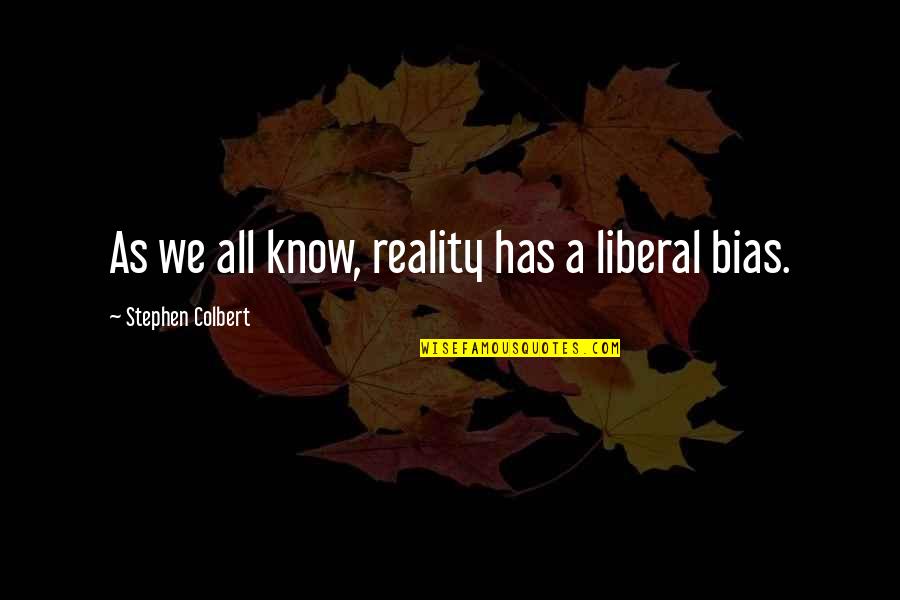 Everlee Youtube Quotes By Stephen Colbert: As we all know, reality has a liberal Everlee Youtube Quotes By Stephen Colbert: As we all know, reality has a liberal