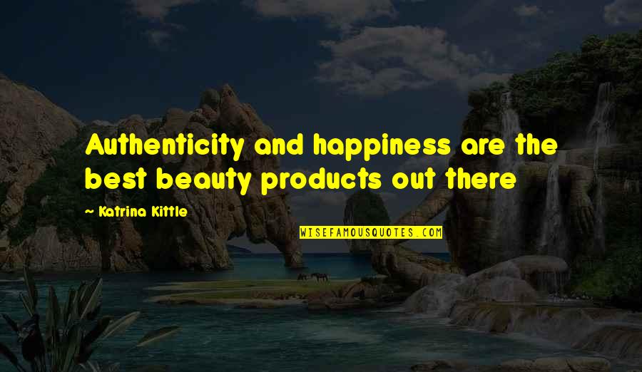 Everleigh Rae Quotes By Katrina Kittle: Authenticity and happiness are the best beauty products Everleigh Rae Quotes By Katrina Kittle: Authenticity and happiness are the best beauty products