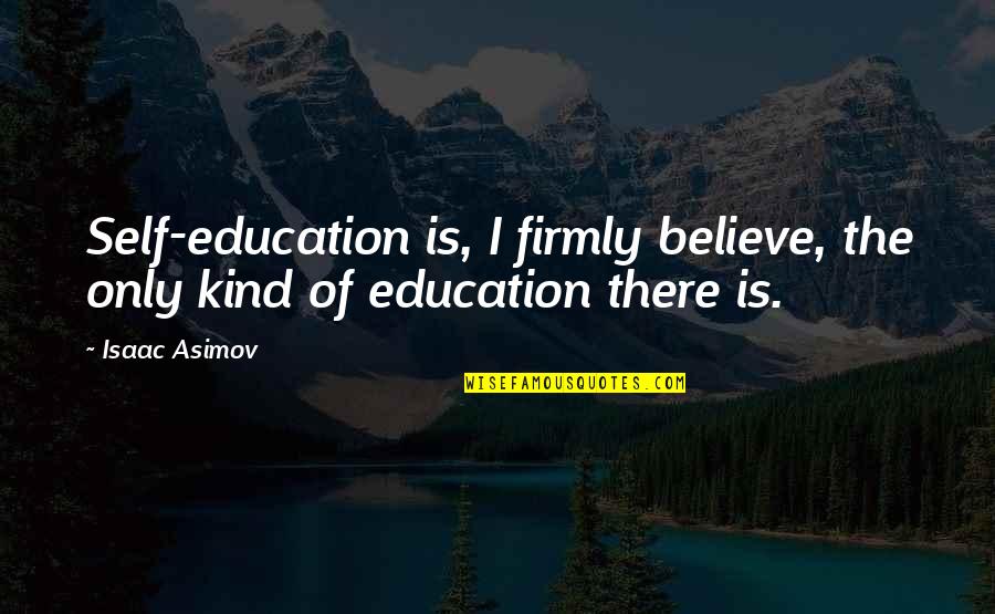 Everleighs Quotes By Isaac Asimov: Self-education is, I firmly believe, the only kind