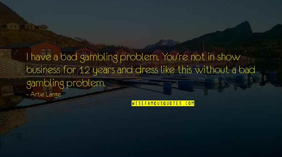 Everlena Derrick Quotes By Artie Lange: I have a bad gambling problem. You're not Everlena Derrick Quotes By Artie Lange: I have a bad gambling problem. You're not