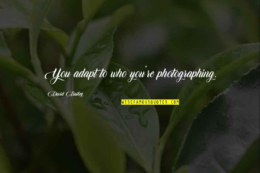 Everlena Johnson Quotes By David Bailey: You adapt to who you're photographing.