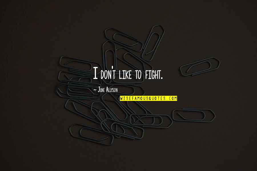 Everley Tic Toks Quotes By June Allyson: I don't like to fight.