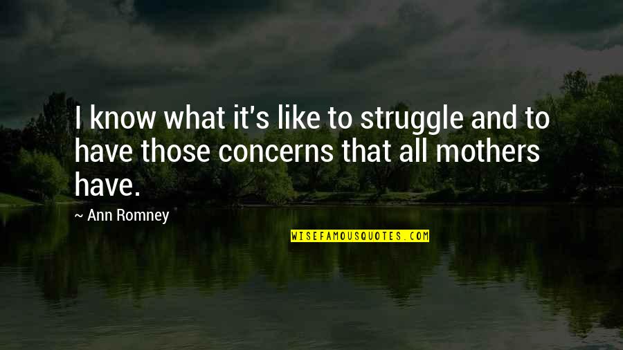 Everlines Quotes By Ann Romney: I know what it's like to struggle and