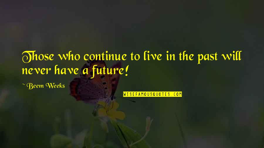 Everlines Quotes By Beem Weeks: Those who continue to live in the past