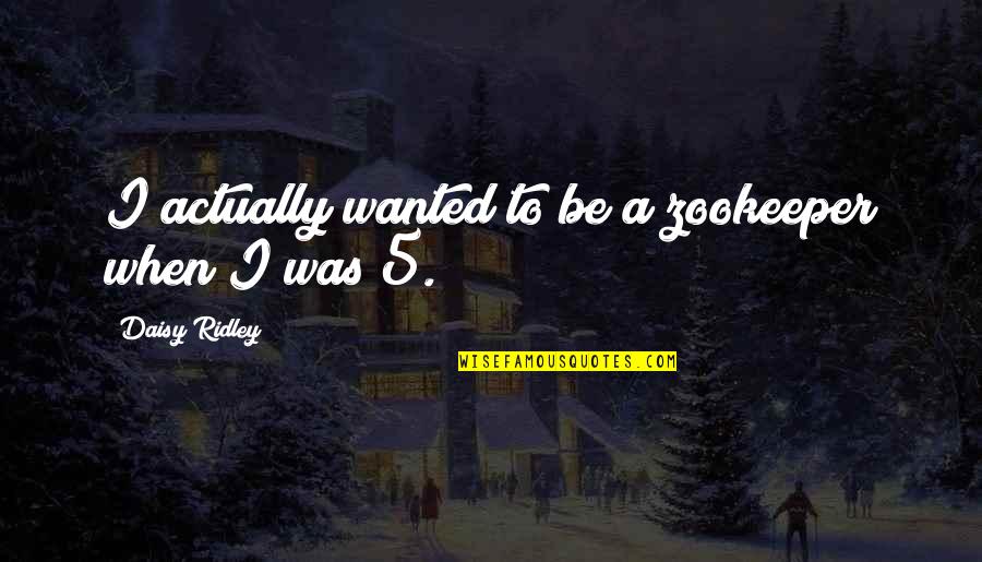Everlines Quotes By Daisy Ridley: I actually wanted to be a zookeeper when