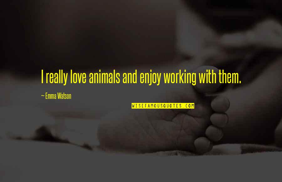 Everlong Tabs Quotes By Emma Watson: I really love animals and enjoy working with