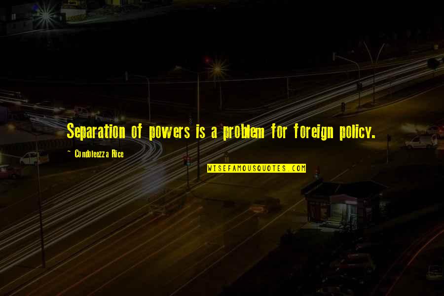 Everlost Neal Shusterman Quotes By Condoleezza Rice: Separation of powers is a problem for foreign