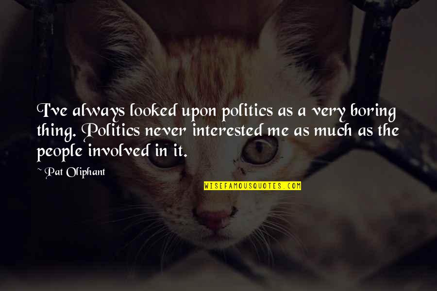 Everlost Neal Shusterman Quotes By Pat Oliphant: I've always looked upon politics as a very