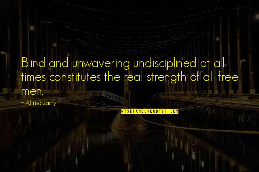 Everlost Quotes By Alfred Jarry: Blind and unwavering undisciplined at all times constitutes Everlost Quotes By Alfred Jarry: Blind and unwavering undisciplined at all times constitutes