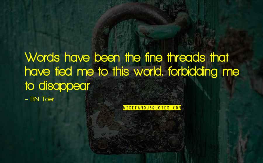 Everlost Quotes By B.N. Toler: Words have been the fine threads that have Everlost Quotes By B.N. Toler: Words have been the fine threads that have