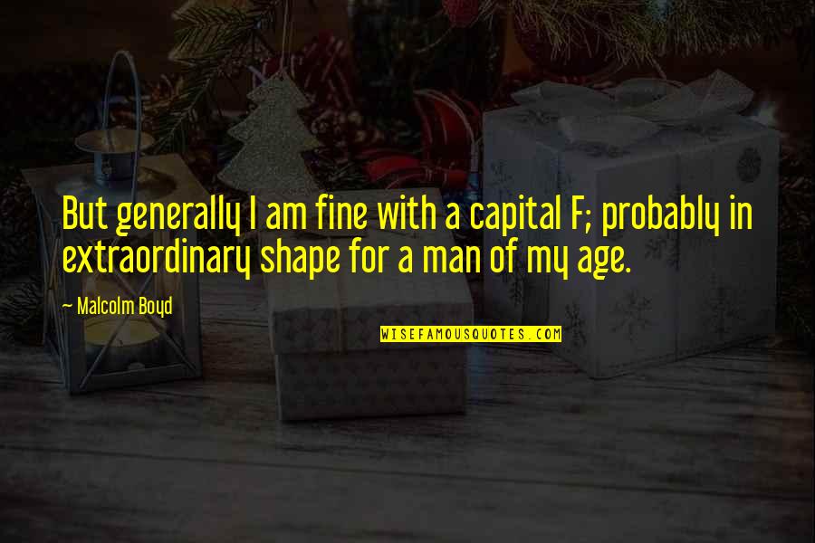 Everlost Quotes By Malcolm Boyd: But generally I am fine with a capital Everlost Quotes By Malcolm Boyd: But generally I am fine with a capital