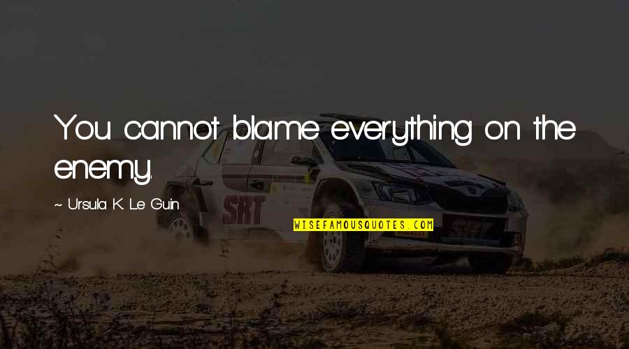 Everlost Series Quotes By Ursula K. Le Guin: You cannot blame everything on the enemy. Everlost Series Quotes By Ursula K. Le Guin: You cannot blame everything on the enemy.