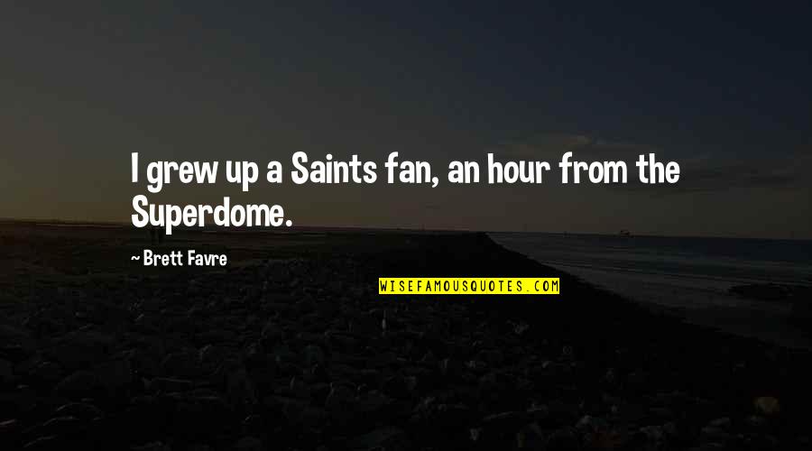 Everlost Summary Quotes By Brett Favre: I grew up a Saints fan, an hour Everlost Summary Quotes By Brett Favre: I grew up a Saints fan, an hour