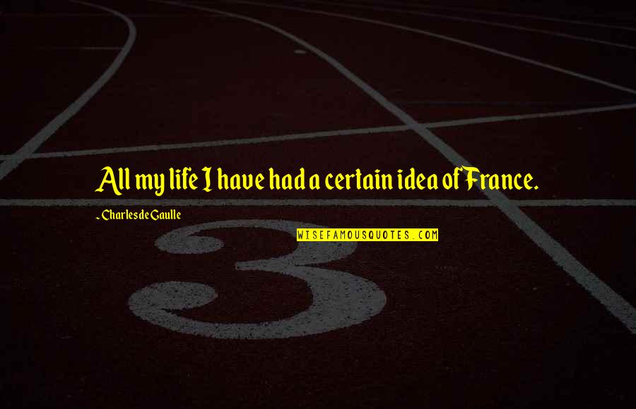 Evermine Quotes By Charles De Gaulle: All my life I have had a certain