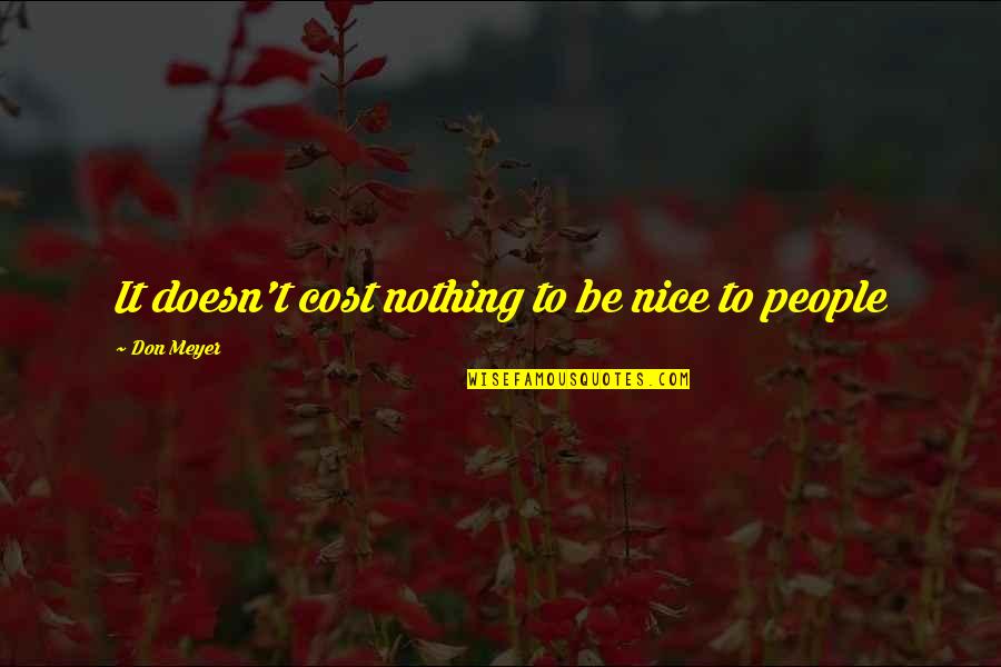 Evermoore Disney Quotes By Don Meyer: It doesn't cost nothing to be nice to