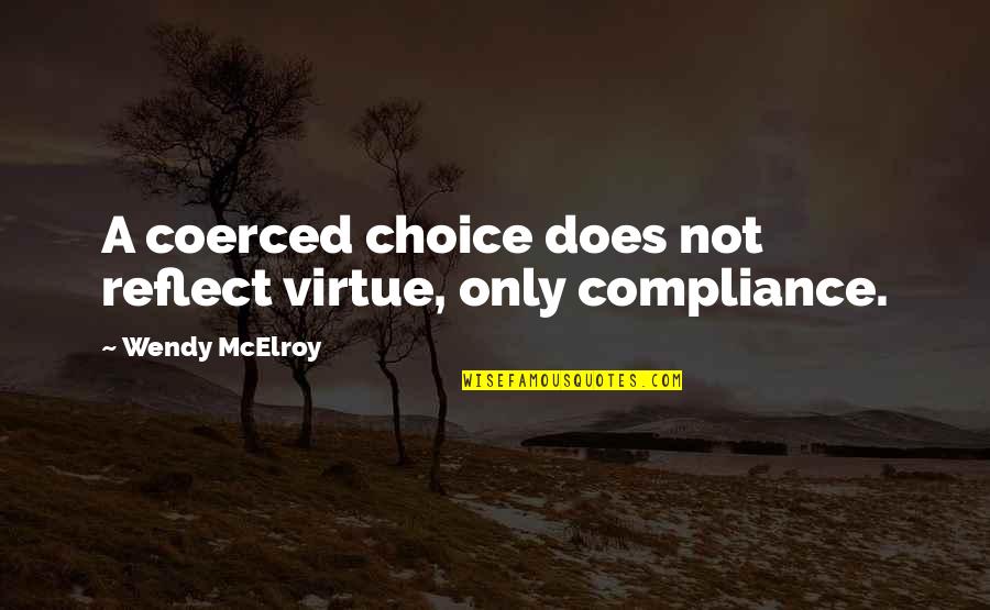 Everneafh Quotes By Wendy McElroy: A coerced choice does not reflect virtue, only
