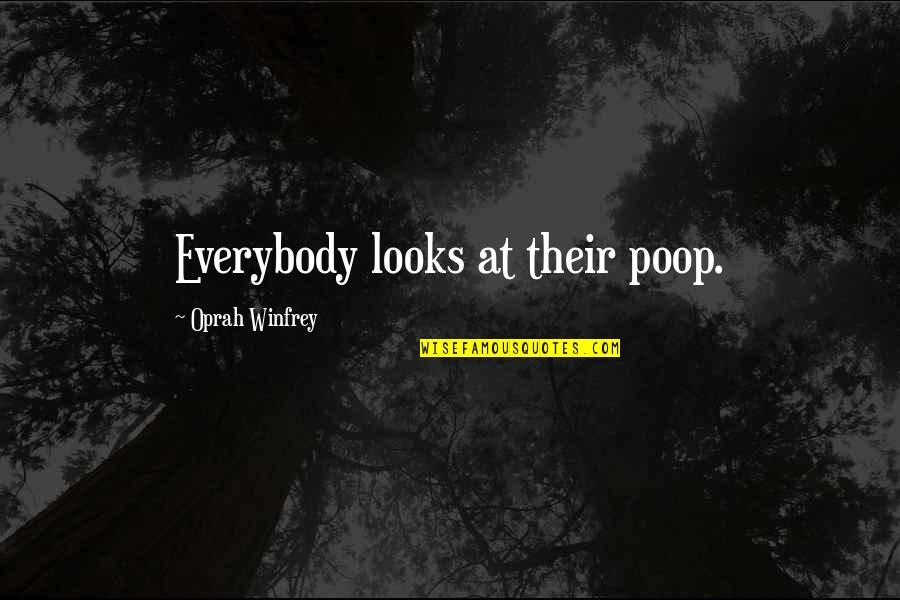 Everness Borges Quotes By Oprah Winfrey: Everybody looks at their poop.