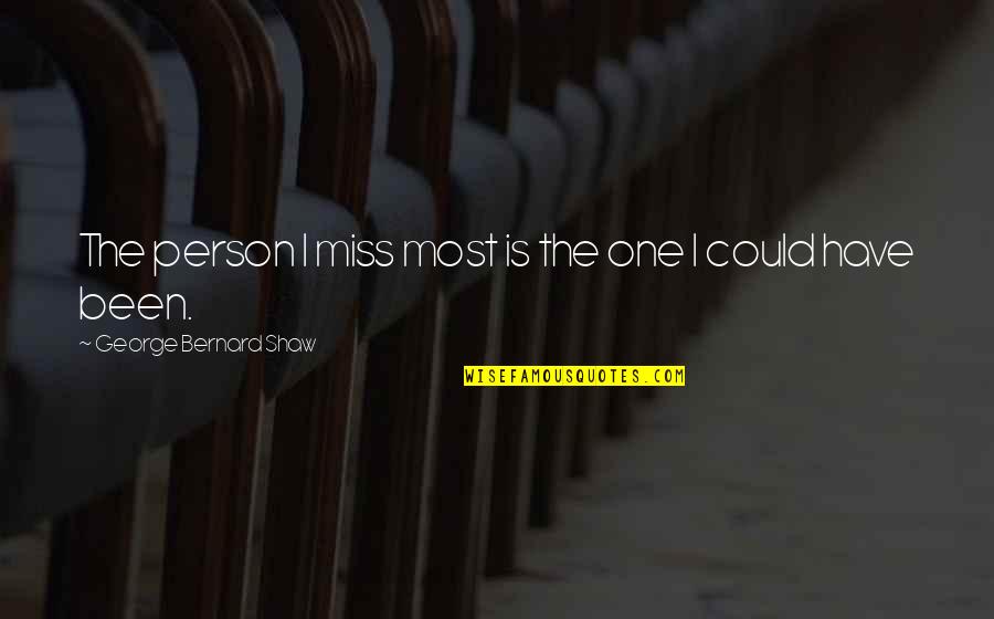 Everness Quotes By George Bernard Shaw: The person I miss most is the one