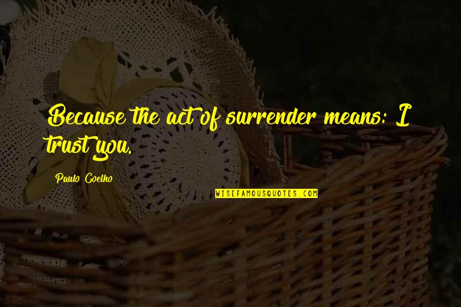 Everness Quotes By Paulo Coelho: Because the act of surrender means: I trust