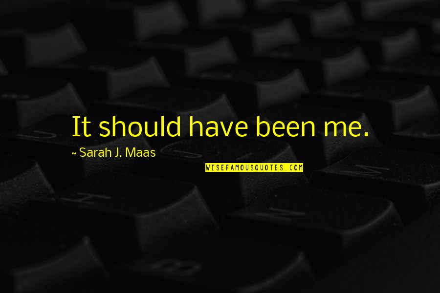 Everness Quotes By Sarah J. Maas: It should have been me.