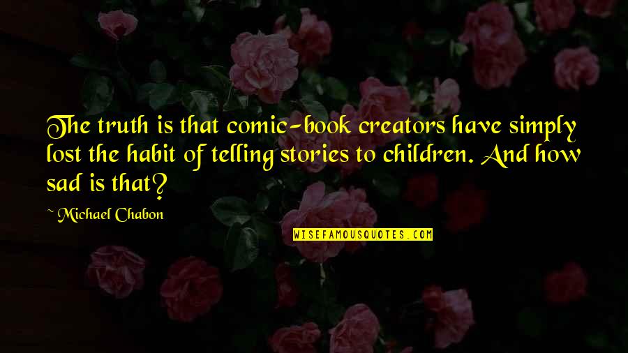 Everness Youtube Quotes By Michael Chabon: The truth is that comic-book creators have simply