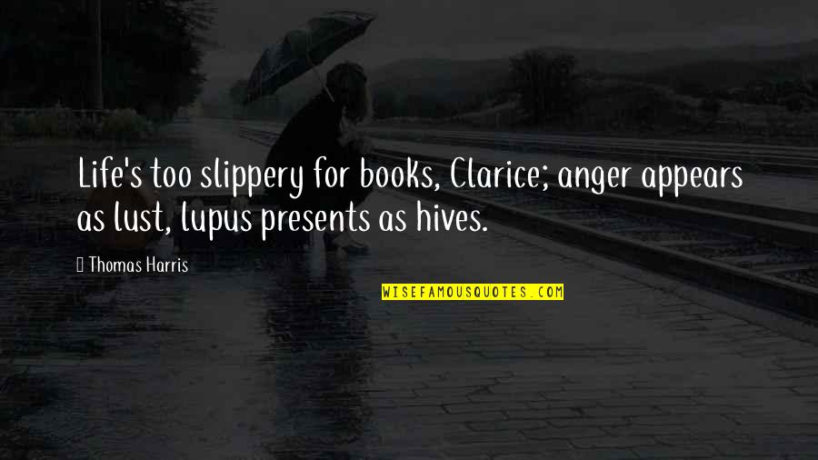 Everness Youtube Quotes By Thomas Harris: Life's too slippery for books, Clarice; anger appears