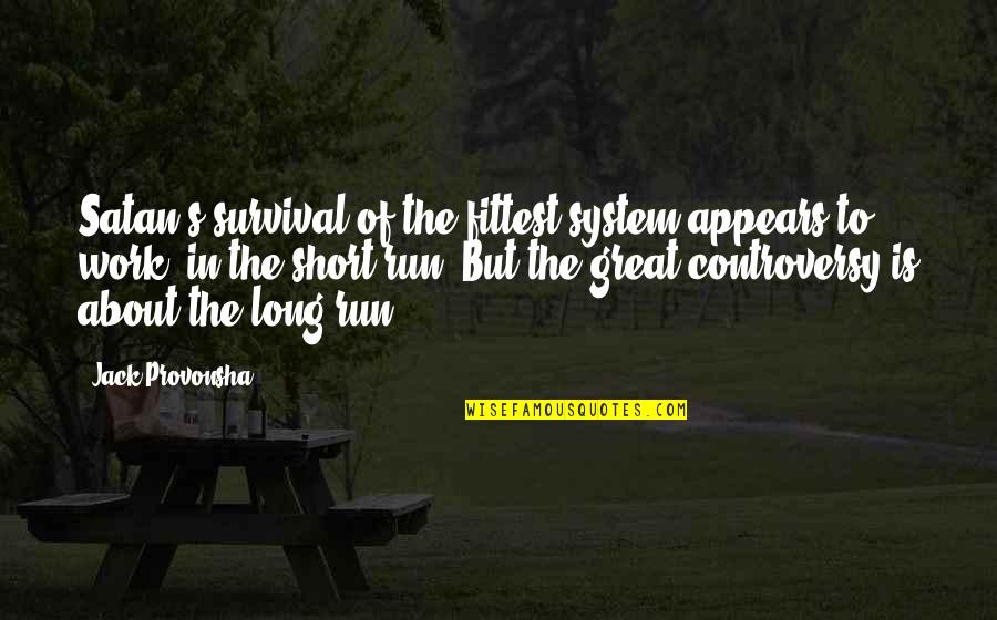 Everon Biosciences Quotes By Jack Provonsha: Satan's survival-of-the-fittest system appears to work- in the Everon Biosciences Quotes By Jack Provonsha: Satan's survival-of-the-fittest system appears to work- in the