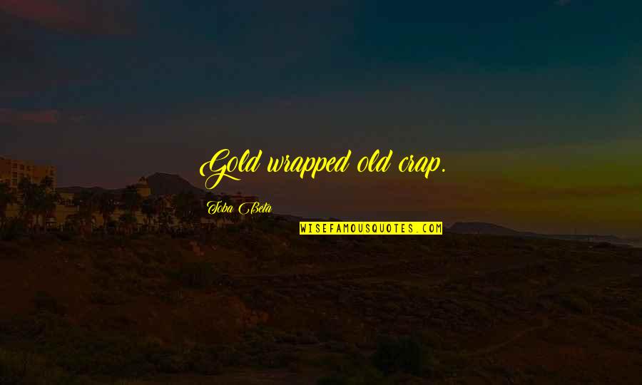 Everon Biosciences Quotes By Toba Beta: Gold wrapped old crap. Everon Biosciences Quotes By Toba Beta: Gold wrapped old crap.