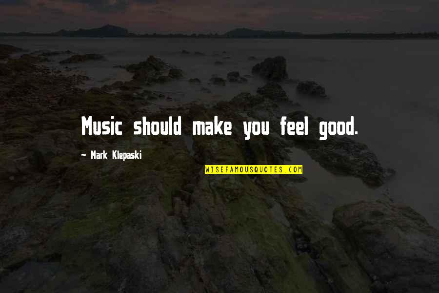 Everon Polymers Quotes By Mark Klepaski: Music should make you feel good. Everon Polymers Quotes By Mark Klepaski: Music should make you feel good.