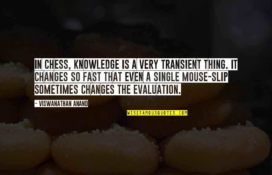 Everon Polymers Quotes By Viswanathan Anand: In chess, knowledge is a very transient thing. Everon Polymers Quotes By Viswanathan Anand: In chess, knowledge is a very transient thing.