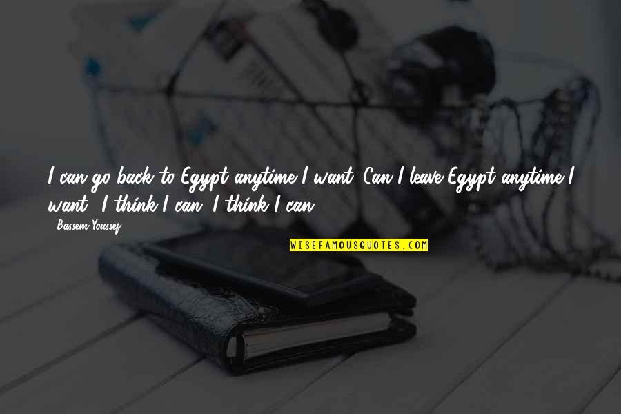 Everorce Quotes By Bassem Youssef: I can go back to Egypt anytime I