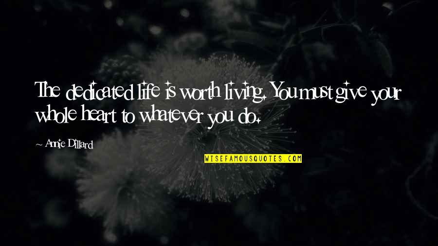 Everranch Quotes By Annie Dillard: The dedicated life is worth living. You must Everranch Quotes By Annie Dillard: The dedicated life is worth living. You must