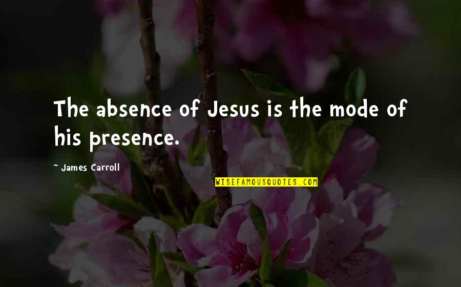 Everrette Waishkey Quotes By James Carroll: The absence of Jesus is the mode of Everrette Waishkey Quotes By James Carroll: The absence of Jesus is the mode of