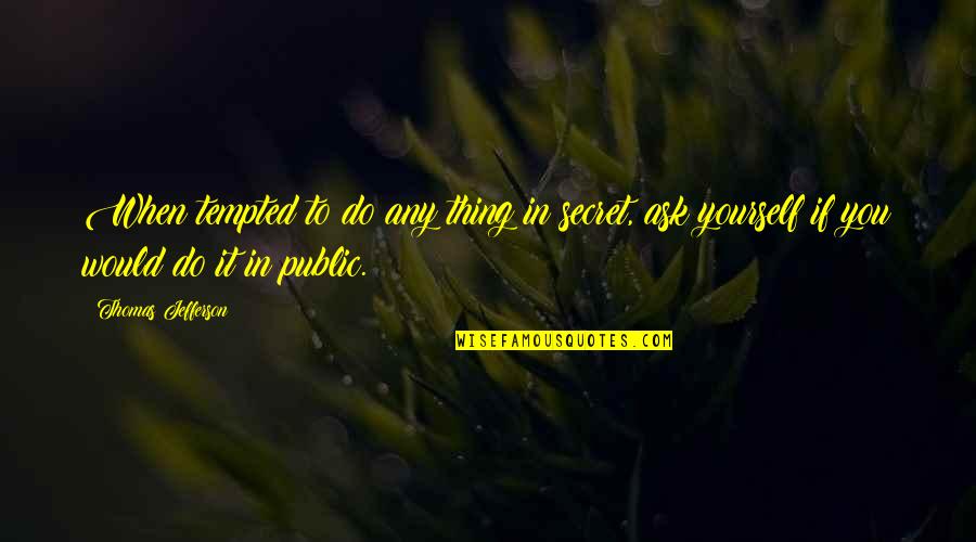 Everrette Waishkey Quotes By Thomas Jefferson: When tempted to do any thing in secret, Everrette Waishkey Quotes By Thomas Jefferson: When tempted to do any thing in secret,