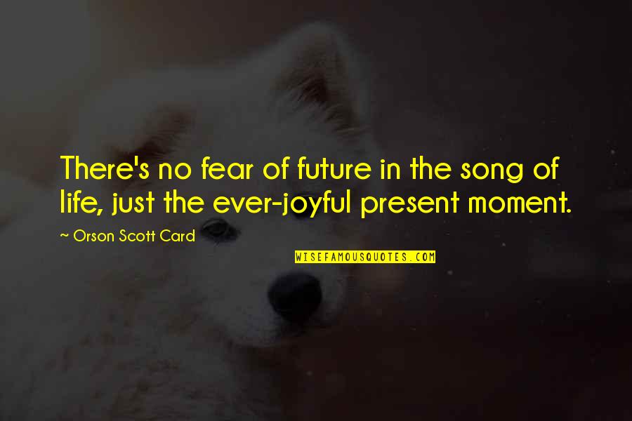 Ever's Quotes By Orson Scott Card: There's no fear of future in the song