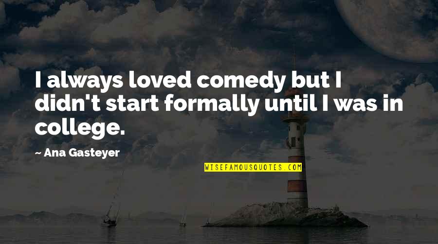 Everseas Quotes By Ana Gasteyer: I always loved comedy but I didn't start