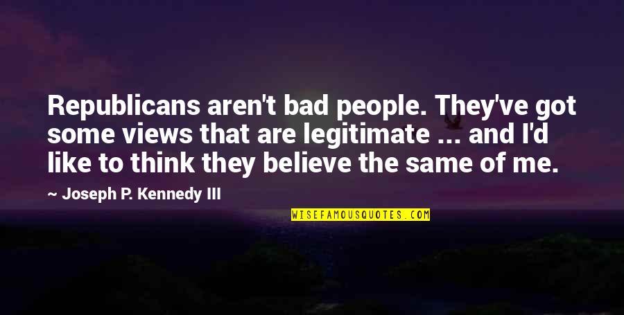 Eversgerd Cardinals Quotes By Joseph P. Kennedy III: Republicans aren't bad people. They've got some views Eversgerd Cardinals Quotes By Joseph P. Kennedy III: Republicans aren't bad people. They've got some views