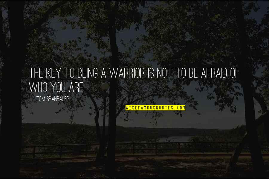 Eversheds Quotes By Tom Spanbauer: The key to being a warrior is not Eversheds Quotes By Tom Spanbauer: The key to being a warrior is not