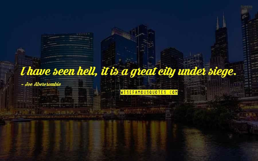 Eversince Quotes By Joe Abercrombie: I have seen hell, it is a great Eversince Quotes By Joe Abercrombie: I have seen hell, it is a great
