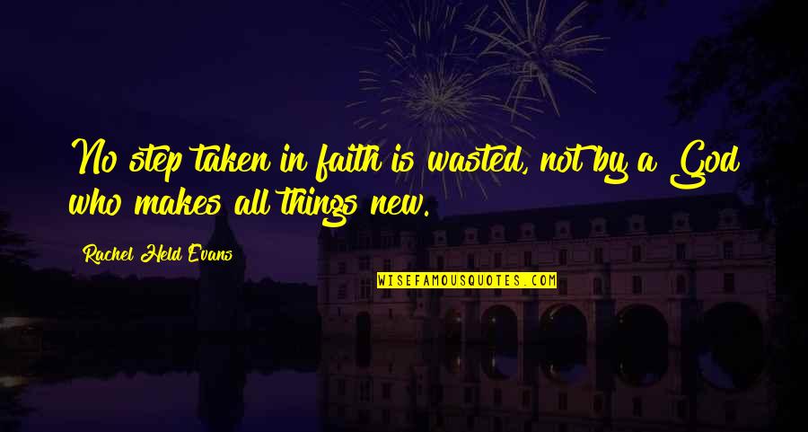 Eversince Quotes By Rachel Held Evans: No step taken in faith is wasted, not Eversince Quotes By Rachel Held Evans: No step taken in faith is wasted, not