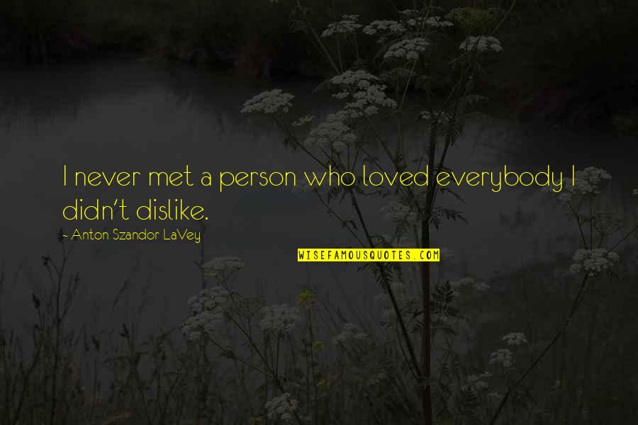 Eversion Quotes By Anton Szandor LaVey: I never met a person who loved everybody