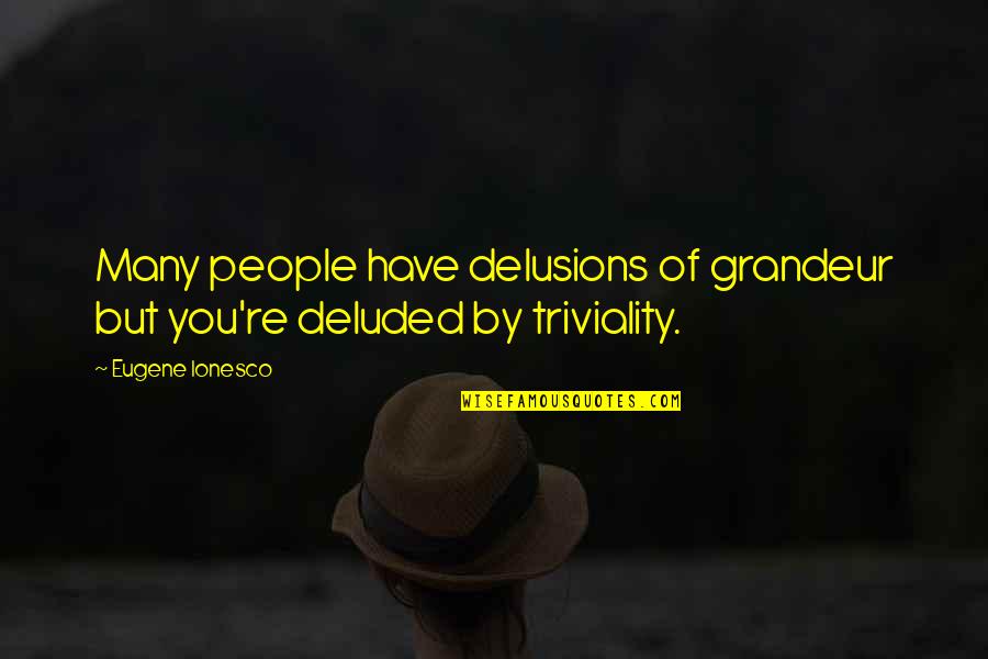Eversman Land Quotes By Eugene Ionesco: Many people have delusions of grandeur but you're