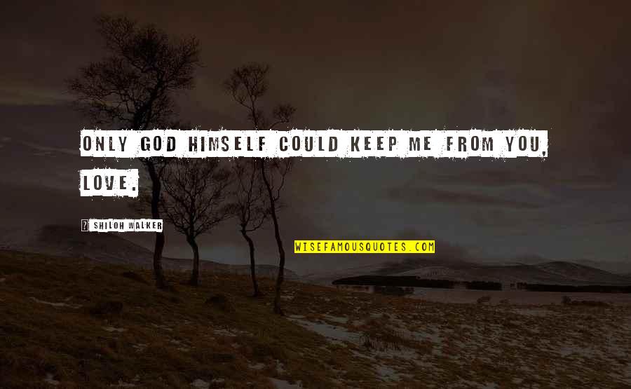 Eversole Quotes By Shiloh Walker: Only God Himself could keep me from you,