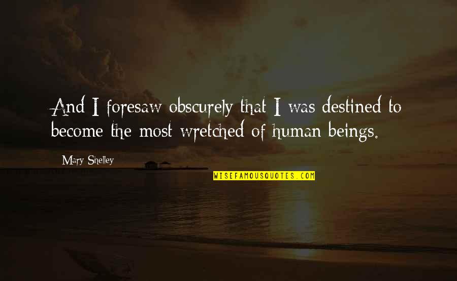 Eversong Quotes By Mary Shelley: And I foresaw obscurely that I was destined Eversong Quotes By Mary Shelley: And I foresaw obscurely that I was destined