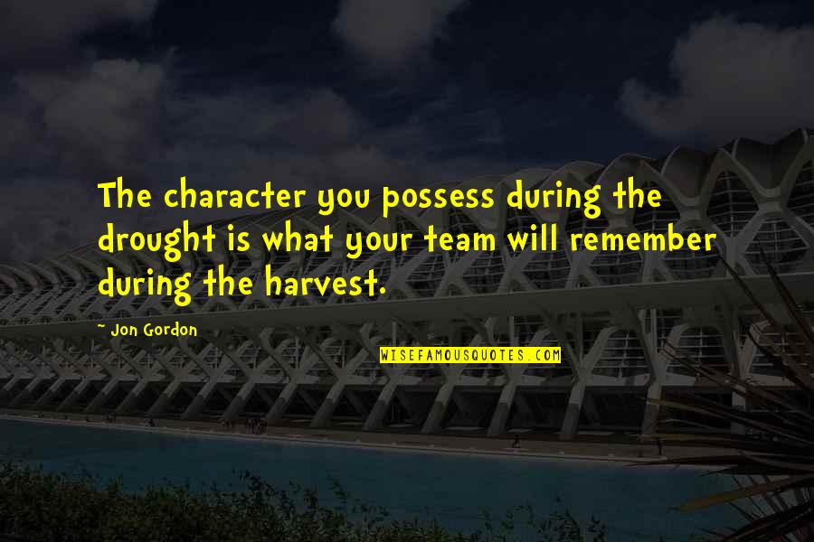 Eversong Woods Quotes By Jon Gordon: The character you possess during the drought is Eversong Woods Quotes By Jon Gordon: The character you possess during the drought is